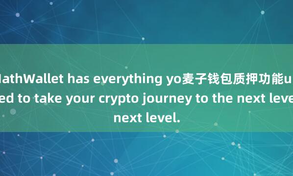 MathWallet has everything yo麦子钱包质押功能u need to take your crypto journey to the next level.