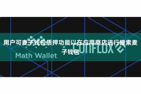 用户可麦子钱包质押功能以在应用商店进行搜索麦子钱包